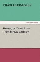 Heroes, or Greek Fairy Tales for My Children