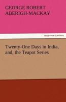 Twenty-One Days in India, And, the Teapot Series