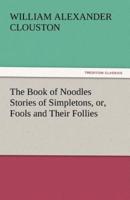 The Book of Noodles Stories of Simpletons, Or, Fools and Their Follies
