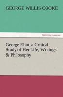 George Eliot, a Critical Study of Her Life, Writings & Philosophy