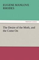 The Desire of the Moth, and the Come on