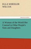 A Woman of the World Her Counsel to Other People's Sons and Daughters