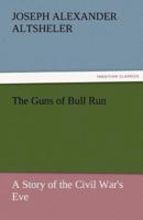 The Guns of Bull Run a Story of the Civil War's Eve