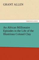 An African Millionaire Episodes in the Life of the Illustrious Colonel Clay