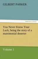 You Never Know Your Luck, Being the Story of a Matrimonial Deserter. Volume 1.