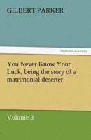 You Never Know Your Luck, Being the Story of a Matrimonial Deserter. Volume 3.