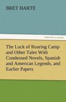 The Luck of Roaring Camp and Other Tales with Condensed Novels, Spanish and American Legends, and Earlier Papers