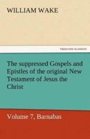 The Suppressed Gospels and Epistles of the Original New Testament of Jesus the Christ, Volume 7, Barnabas