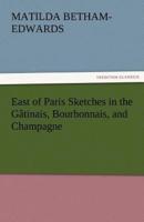 East of Paris Sketches in the Gatinais, Bourbonnais, and Champagne