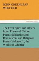 The Frost Spirit and Others from Poems of Nature, Poems Subjective and Reminiscent and Religious Poems Volume II., the Works of Whittier