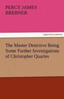 The Master Detective Being Some Further Investigations of Christopher Quarles