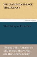 The History of Pendennis, Volume 2 His Fortunes and Misfortunes, His Friends and His Greatest Enemy