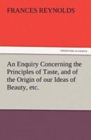 An Enquiry Concerning the Principles of Taste, and of the Origin of Our Ideas of Beauty, Etc.