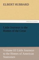 Little Journeys to the Homes of the Great - Volume 03 Little Journeys to the Homes of American Statesmen