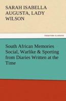 South African Memories Social, Warlike & Sporting from Diaries Written at the Time