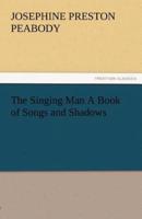 The Singing Man a Book of Songs and Shadows