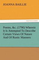 Poems, &C. (1790) Wherein It Is Attempted to Describe Certain Views of Nature and of Rustic Manners, and Also, to Point Out, in Some Instances, the Di