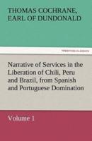 Narrative of Services in the Liberation of Chili, Peru and Brazil, from Spanish and Portuguese Domination, Volume 1