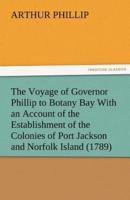 The Voyage of Governor Phillip to Botany Bay with an Account of the Establishment of the Colonies of Port Jackson and Norfolk Island (1789)