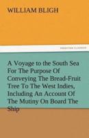 A   Voyage to the South Sea for the Purpose of Conveying the Bread-Fruit Tree to the West Indies, Including an Account of the Mutiny on Board the Ship