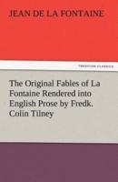 The Original Fables of La Fontaine Rendered Into English Prose by Fredk. Colin Tilney