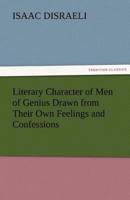 Literary Character of Men of Genius Drawn from Their Own Feelings and Confessions