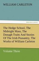 The Hedge School, the Midnight Mass, the Donagh Traits and Stories of the Irish Peasantry, the Works of William Carleton, Volume Three