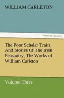The Poor Scholar Traits and Stories of the Irish Peasantry, the Works of William Carleton, Volume Three