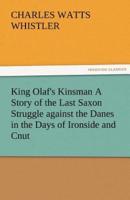 King Olaf's Kinsman A Story of the Last Saxon Struggle against the Danes in the Days of Ironside and Cnut