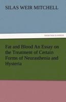 Fat and Blood an Essay on the Treatment of Certain Forms of Neurasthenia and Hysteria