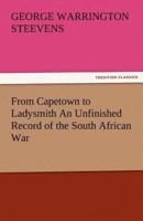 From Capetown to Ladysmith an Unfinished Record of the South African War