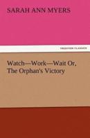 Watch-Work-Wait Or, the Orphan's Victory