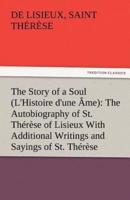 The Story of a Soul (L'Histoire d'une Âme): The Autobiography of St. Thérèse of Lisieux With Additional Writings and Sayings of St. Thérèse