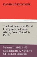 The Last Journals of David Livingstone, in Central Africa, from 1865 to His Death, Volume II (of 2), 1869-1873 Continued by a Narrative of His Last Mo