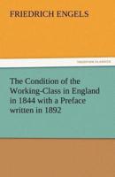 The Condition of the Working-Class in England in 1844 with a Preface Written in 1892
