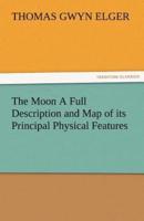 The Moon a Full Description and Map of Its Principal Physical Features
