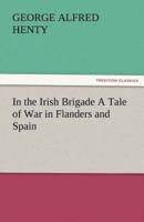 In the Irish Brigade a Tale of War in Flanders and Spain