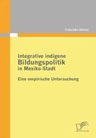Integrative indigene Bildungspolitik in Mexiko-Stadt:Eine empirische Untersuchung