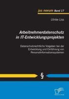 Arbeitnehmerdatenschutz in IT-Entwicklungsprojekten: Datenschutzrechtliche Vorgaben bei der Entwicklung und Einführung von Personalinformationssystemen