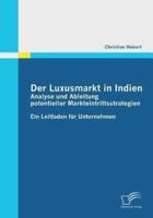 Der Luxusmarkt in Indien: Analyse und Ableitung potentieller Markteintrittsstrategien:Ein Leitfaden für Unternehmen