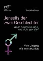 Jenseits der zwei Geschlechter: Wenn nicht sein kann, was nicht sein darf. Vom Umgang mit Intersexualität