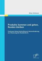 Produkte kommen und gehen, Kunden bleiben: Customer-Value-Controlling als Herausforderung zur Steuerung des Kundenwerts