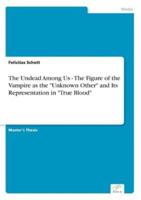 The Undead Among Us - The Figure of the Vampire as the "Unknown Other" and Its Representation in "True Blood"