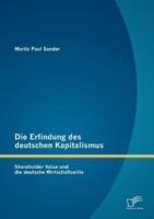 Die Erfindung des deutschen Kapitalismus: Shareholder Value und die deutsche Wirtschaftselite