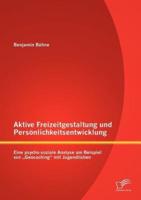 Aktive Freizeitgestaltung und Persönlichkeitsentwicklung: Eine psycho-soziale Analyse am Beispiel von „Geocaching" mit Jugendlichen