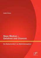 Neue Medien - Gefahren und Chancen: Die Bedeutsamkeit von Medienkompetenz