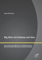 Big Data mit Hadoop und Hive: Untersuchung der Migration einer MySQL-basierten Monitoring & Data Warehouse Lösung nach Hadoop