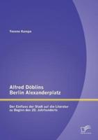 Alfred Döblins Berlin Alexanderplatz: Der Einfluss der Stadt auf die Literatur zu Beginn des 20. Jahrhunderts