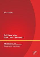 Politiker oder doch „nur" Mensch? Wie emotionale und systemimmanente Vorbehalte unsere Politik bestimmen