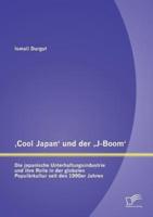 ‚Cool Japan' und der ‚J-Boom': Die japanische Unterhaltungsindustrie und ihre Rolle in der globalen Populärkultur seit den 1990er Jahren